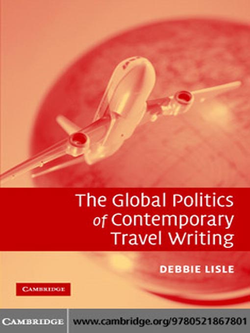 Title details for The Global Politics of Contemporary Travel Writing by Debbie Lisle  - Available